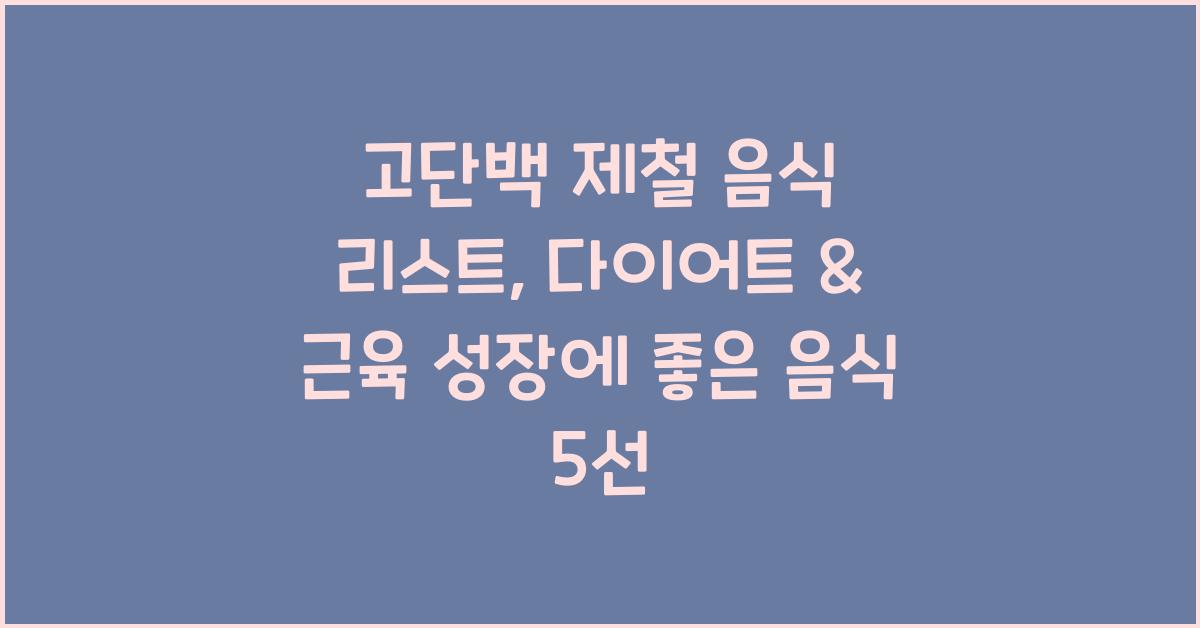 고단백 제철 음식 리스트: 다이어트 & 근육 성장에 좋은 음식