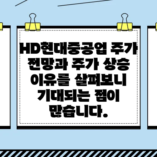 HD현대중공업 주가 전망과 주가 상승 이유를 살펴보니 기대되는 점이 많습니다.