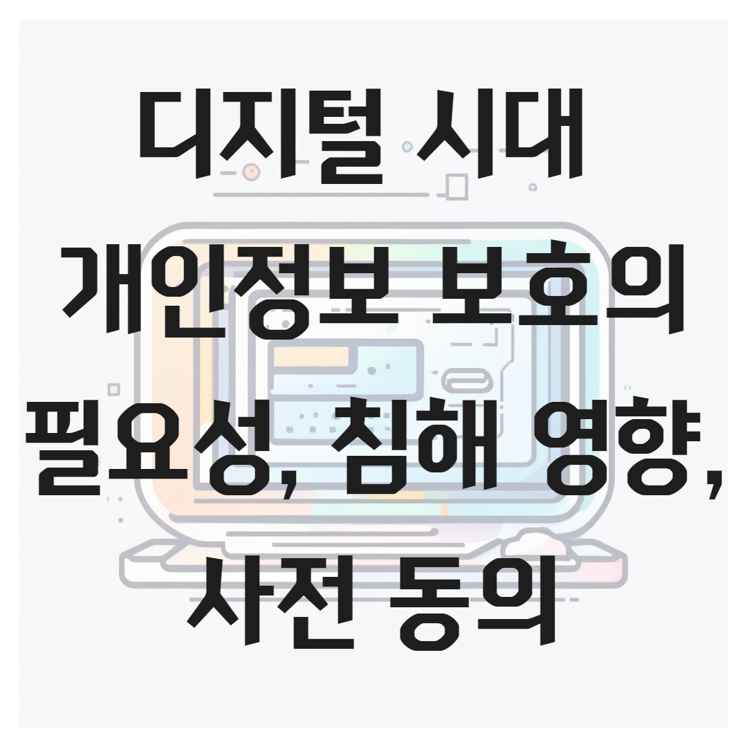 디지털 시대의 개인정보 보호의 필요성, 침해 영향, 사전 동의