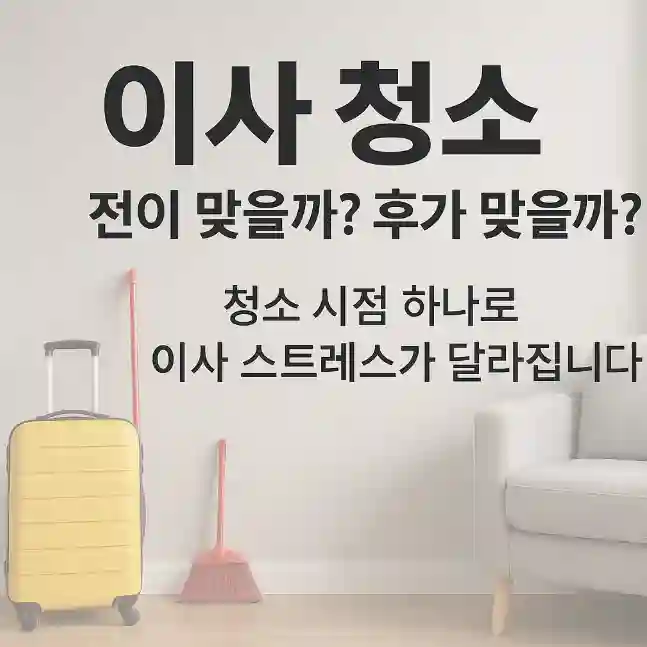 이사 청소, 이사 전에 해야 할까? 후에 해야 할까?