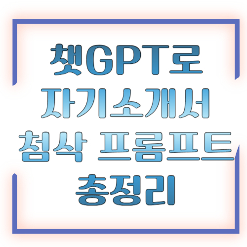챗GPT로 자기소개서 첨삭 프롬프트, 합격률 높이는 실전 수정법 총정리