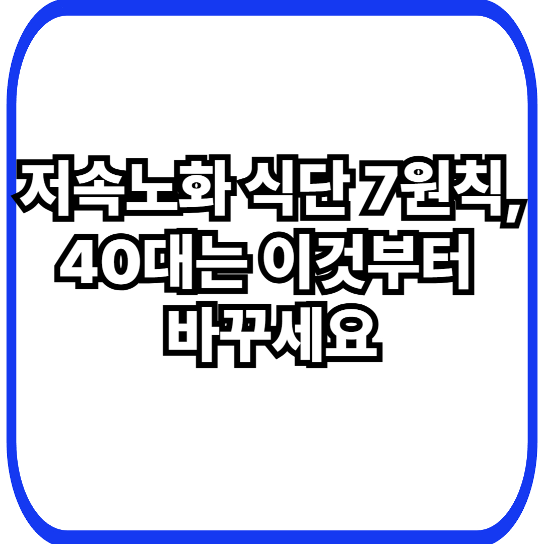 저속노화 식단 핵심 원칙 7가지(초보용): 40대 여성이 &lsquo;이것&rsquo;부터 바꾸면 쉬워집니다