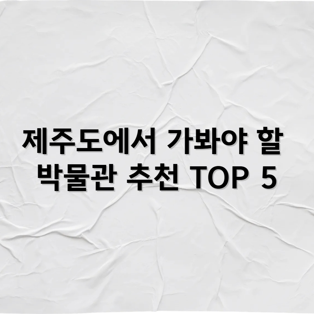 제주도에서 꼭 가봐야 할 박물관 추천 TOP 5 – 자연과 문화의 섬, 제주