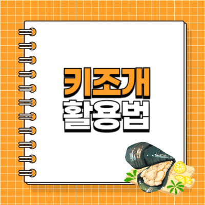 키조개 특징, 키조개 제철, 키조개 손질법, 키조개관자 요리, 키조개 활용 요리 레시피