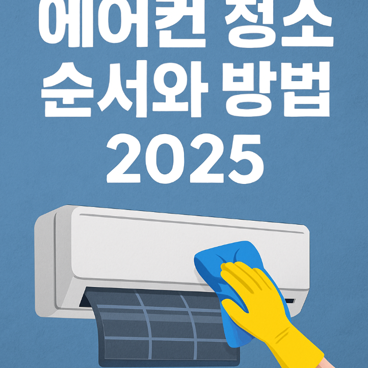 에어컨 청소 순서와 방법 2025: 셀프 관리로 여름철 쾌적함 유지하기