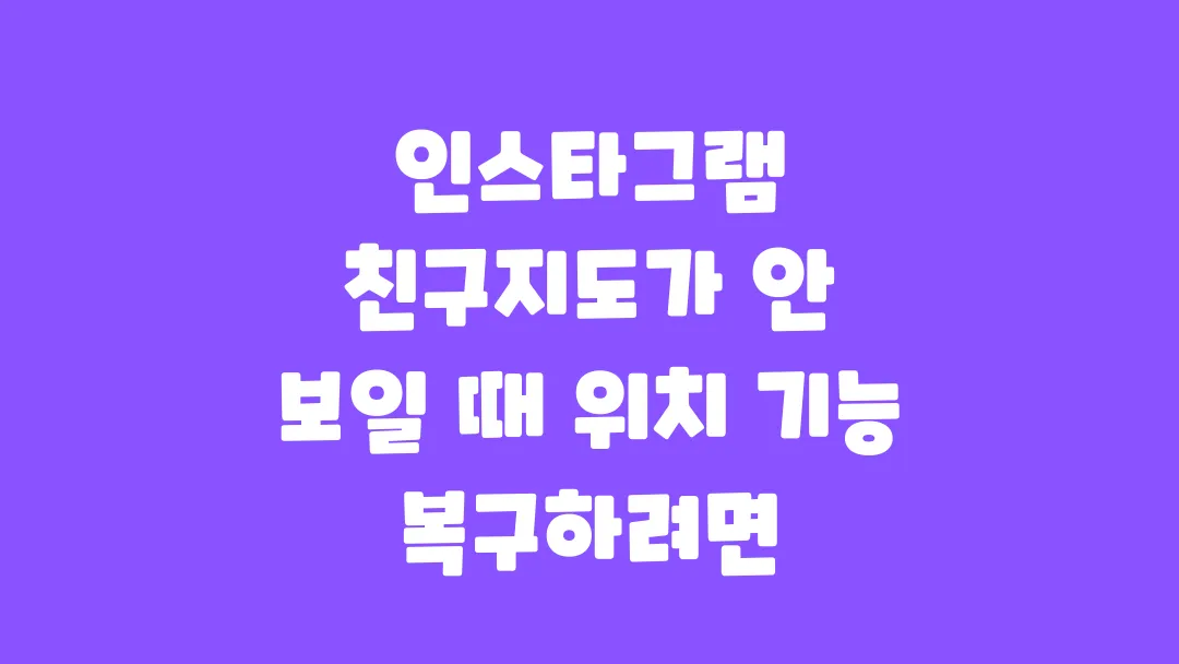 인스타그램 친구지도가 안 보일 때 위치 기능 복구하려면?