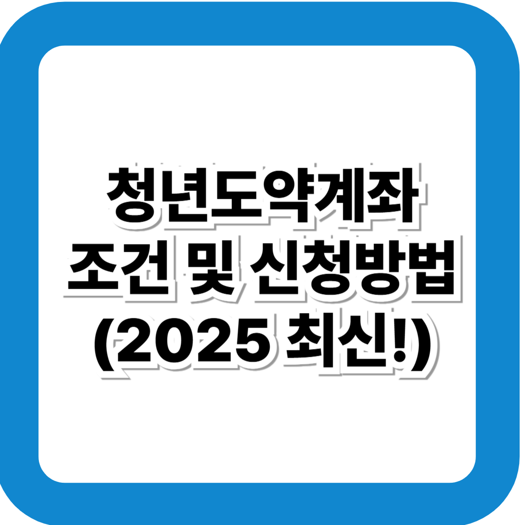 청년도약계좌 조건 및 신청 방법 (2025 최신 소득 기준·가입 자격 필수 체크)