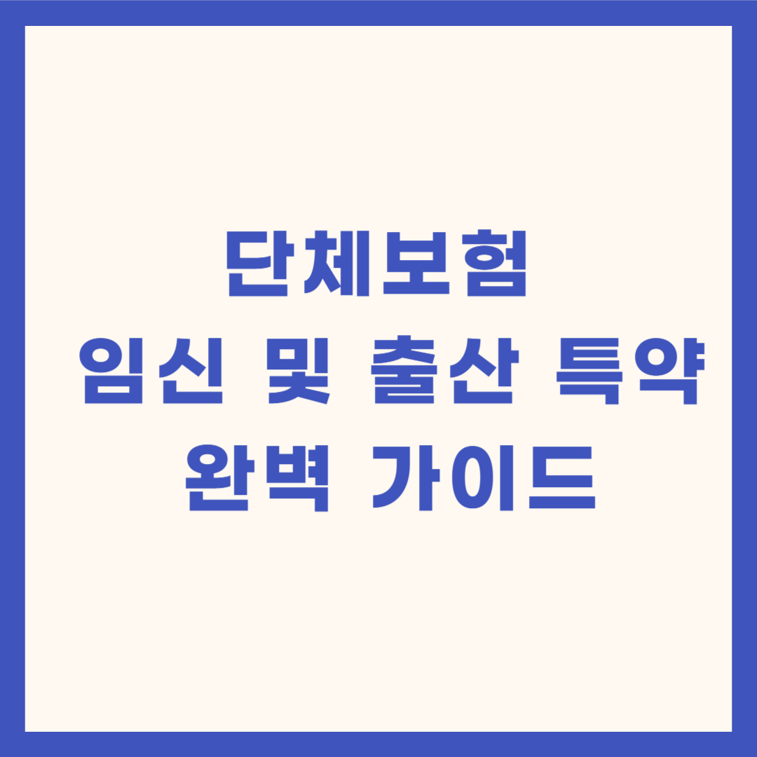 단체보험 임신 및 출산 특약 완벽 가이드