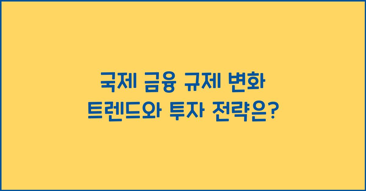 국제 금융 규제 변화 트렌드