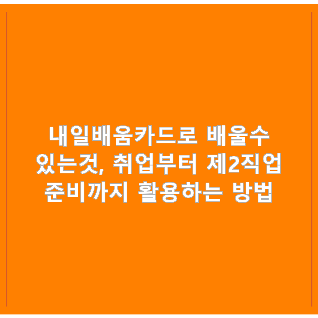 내일배움카드로 배울수 있는것, 취업부터 제2직업 준비까지 활용하는 방법