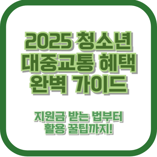2025 청소년 대중교통 혜택 완벽 가이드 - 지원금 받는 법부터 활용 꿀팁까지!