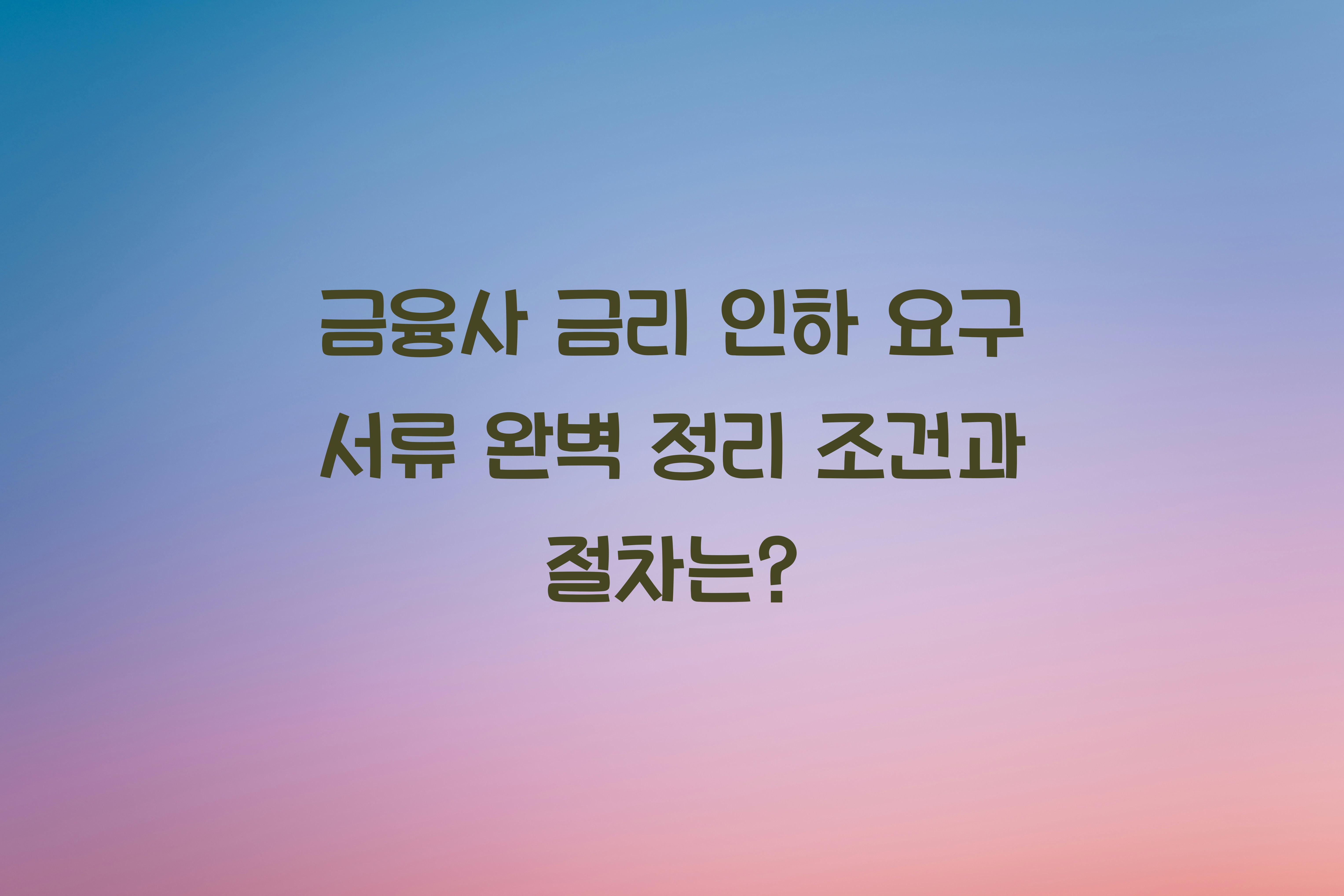 금융사 금리 인하 요구 서류
