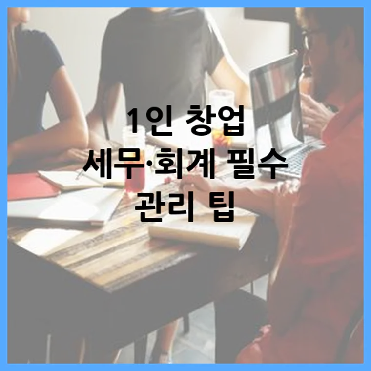 1인 창업 세무&middot;회계 필수 관리 팁