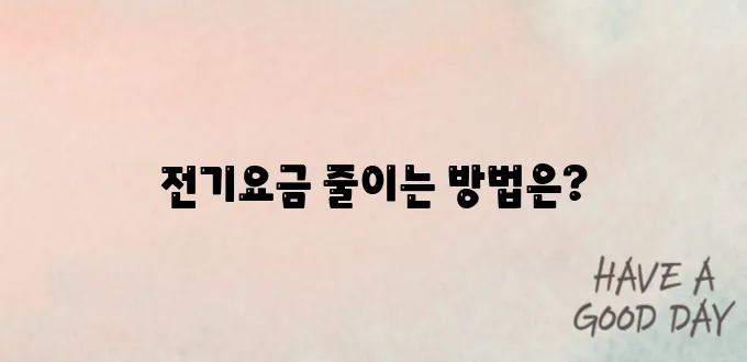 1인 가구 맞춤형 전기요금 아끼는 팁