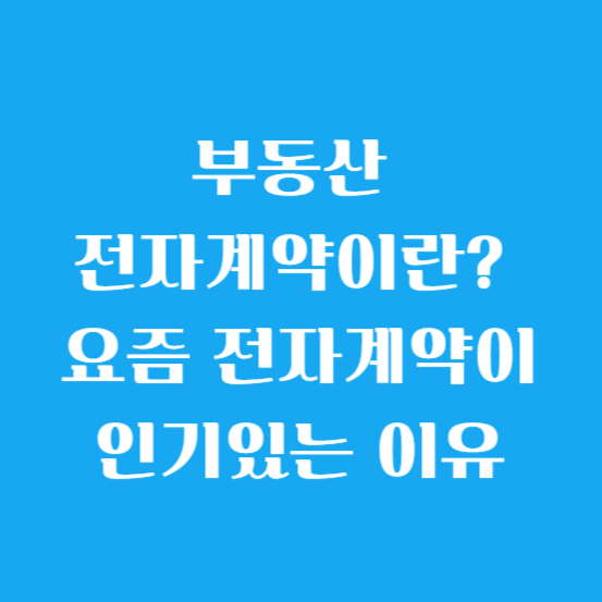 부동산 전자계약이란? 요즘 전자계약이 인기있는 이유