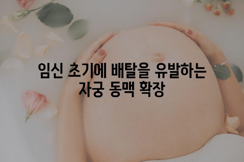 임신 초기에 배탈을 유발하는 자궁 동맥 확장