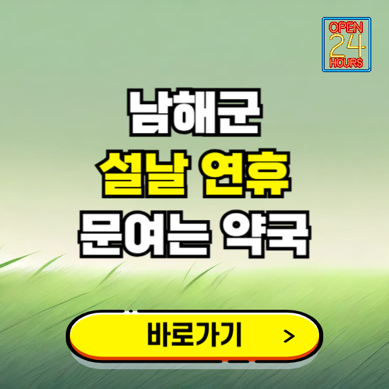 남해군 설날 연휴 문여는 약국 ❘ 24시 비상 당직 일요일 밤에 문여는 곳