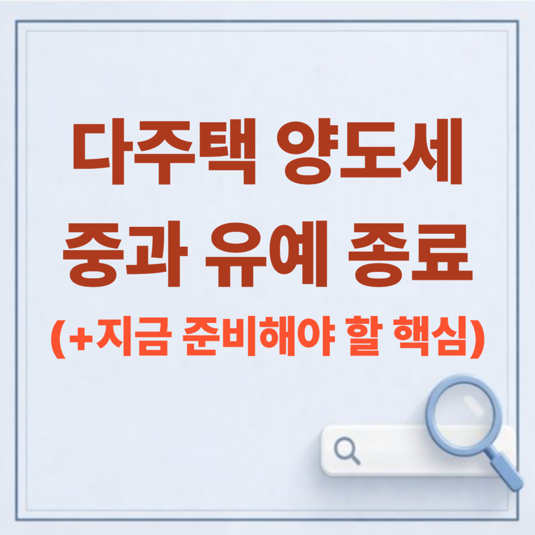 2026 다주택 양도세 중과 유예 종료 방향 — 지금 준비해야 할 핵심 정리