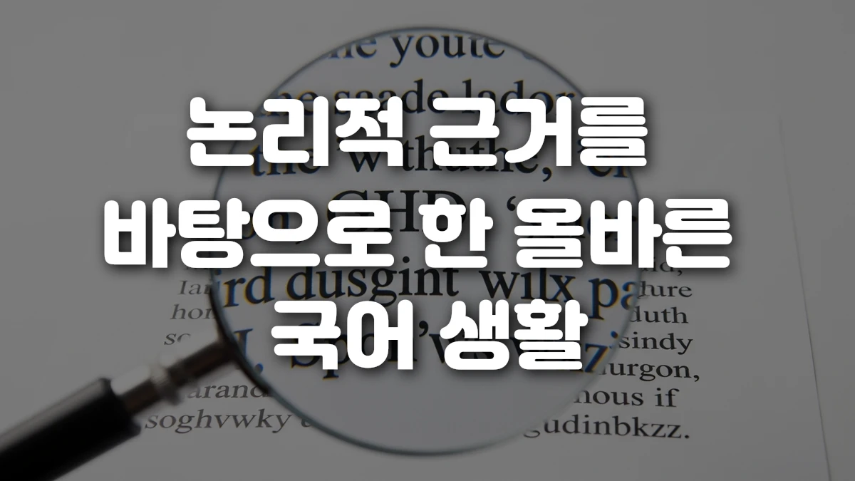 논리적 근거를 바탕으로 한 올바른 국어 생활