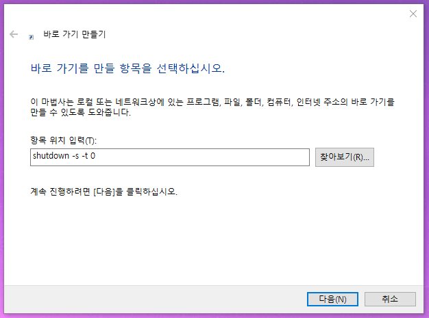 2. 바로가기 만들기 창이 뜨면 '항목 위치 입력'란에 'shutdown -s -t 0'을 입력하고 다음을 클릭합니다.