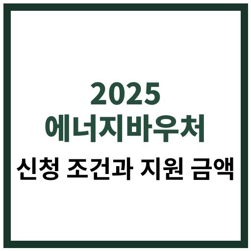 2025년 에너지바우처 신청 조건과 지원 금액을 안내하는 복지 정보 포스터