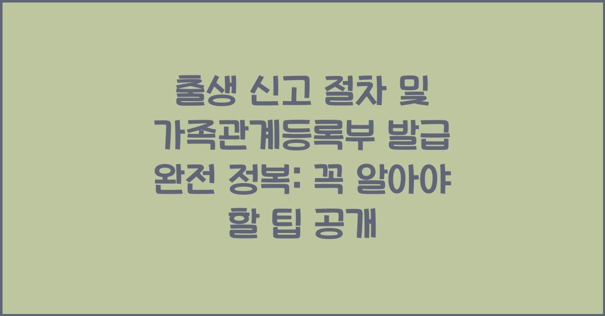 출생 신고 절차 및 가족관계등록부 발급 완전 정복