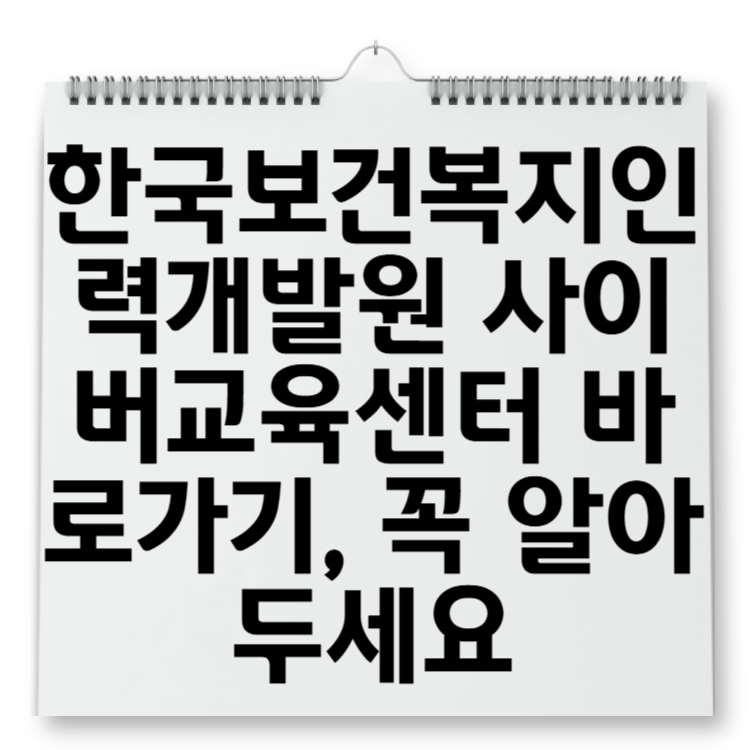 한국보건복지인력개발원 사이버교육센터 바로가기, 꼭 알아두세요