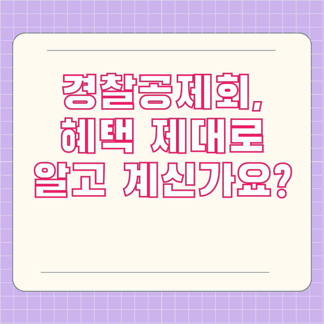경찰공제회, 혜택 제대로 알고 계신가요? 경찰공제회, 혜택 제대로 알고 계신가요?