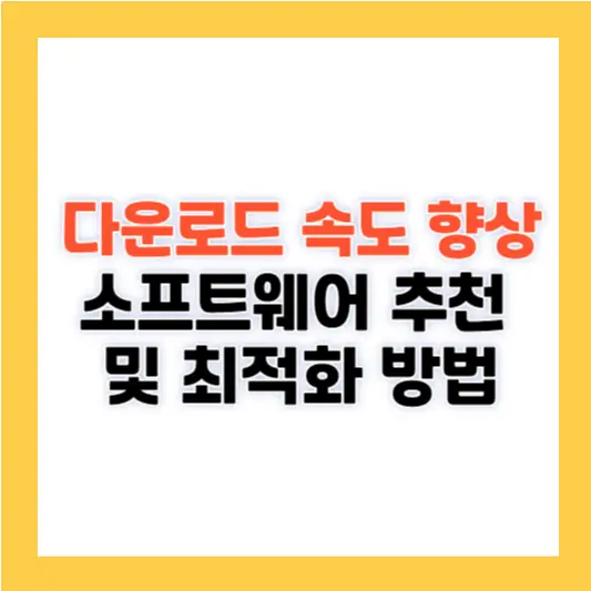 다운로드 속도 향상 소프트웨어 추천 및 최적화 방법