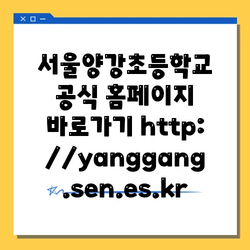 서울양강초등학교 공식 홈페이지 바로가기 http://yanggang.sen.es.kr