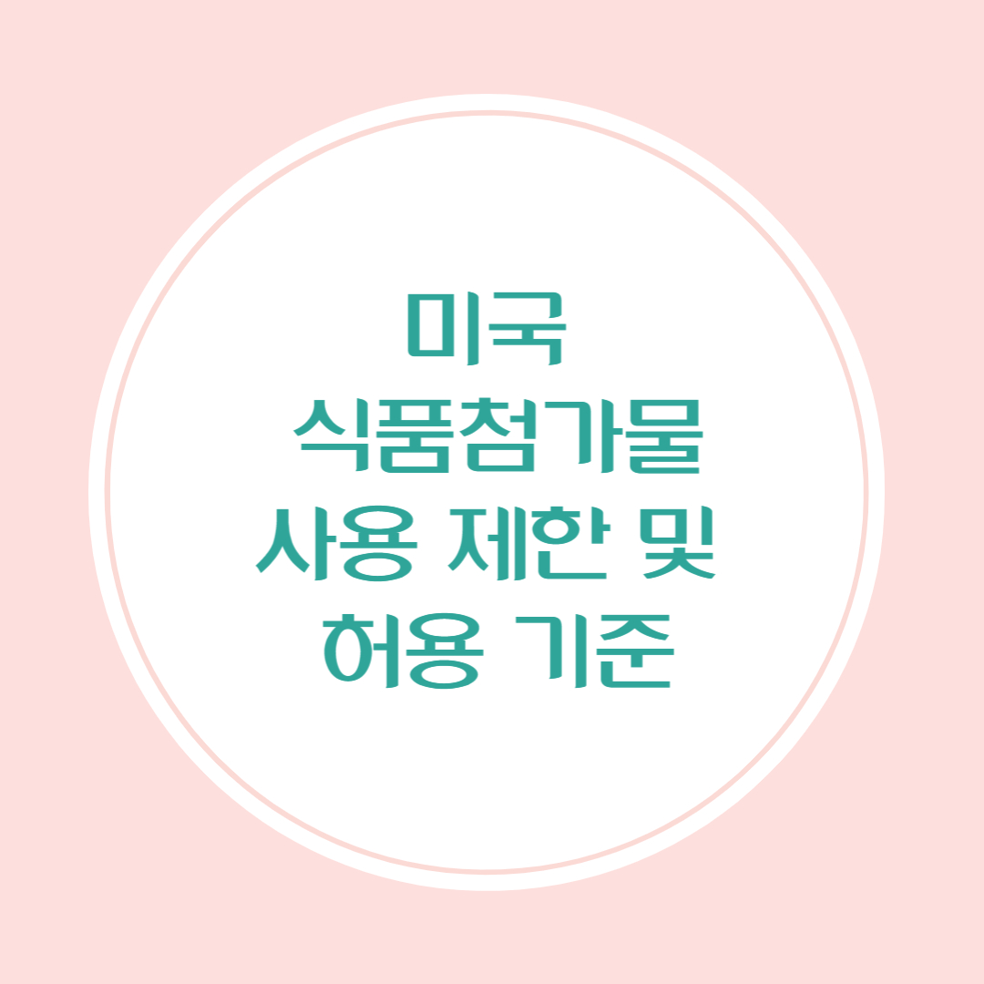 미국 내 식품첨가물 사용 제한 및 허용 기준