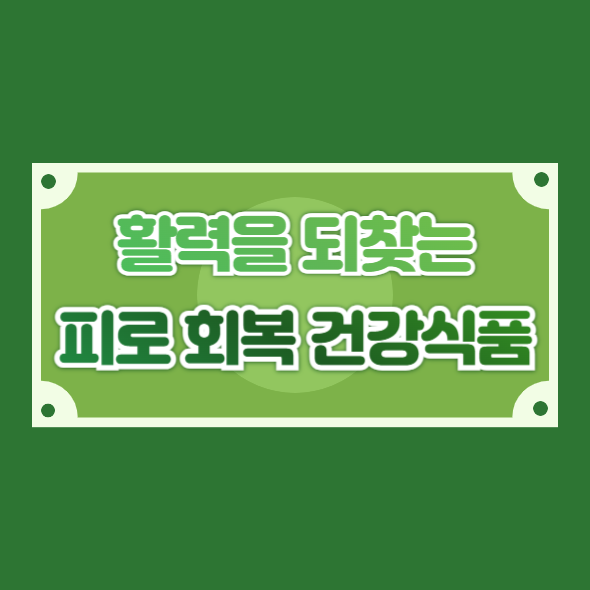 활력을 되찾는 피로 회복 건강식품