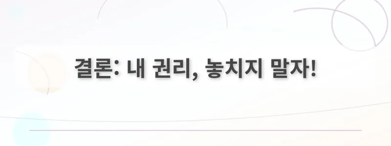 결론: 내 권리, 놓치지 말자!