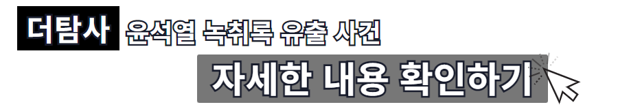 더탐사 윤석열 녹취록 유출 사건 보러 가기