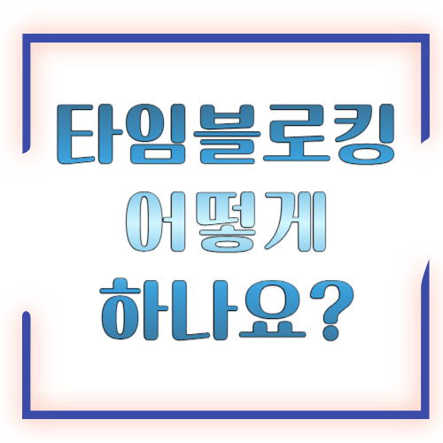 타임블로킹 어떻게 하나요? 초보도 실패 안 하는 시간관리 방법(예시 시간표 포함)