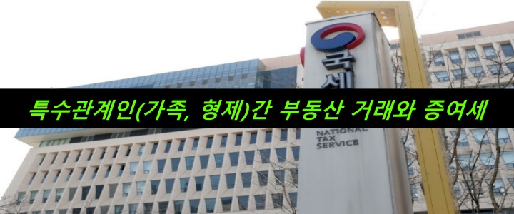 특수관계인(가족, 형제자매)간 부동산 거래와 증여세