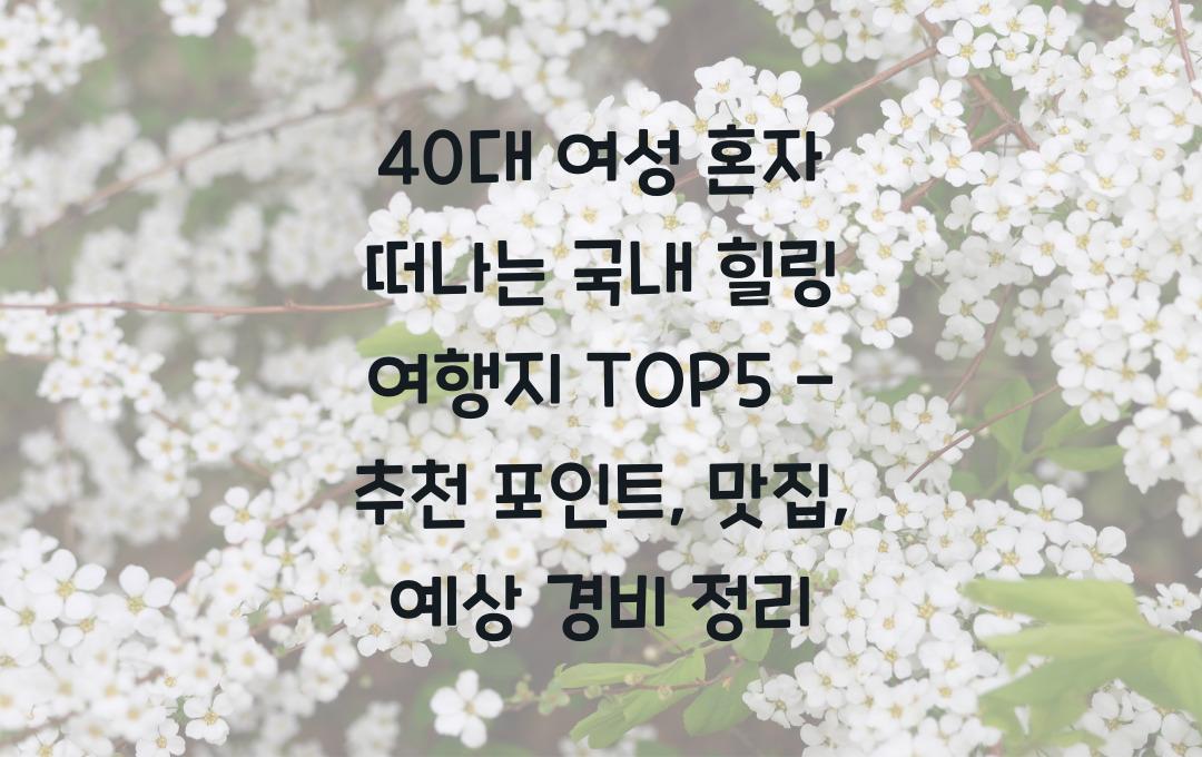 40대 여성 혼자 떠나는 국내 힐링 여행지 TOP5