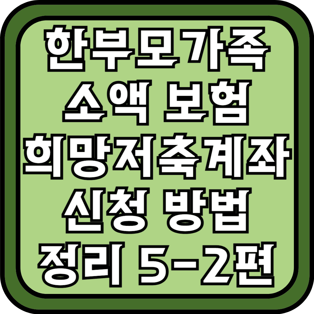 한부모가족 소액보험 희망저축계좌 신청방법정리 5-2편