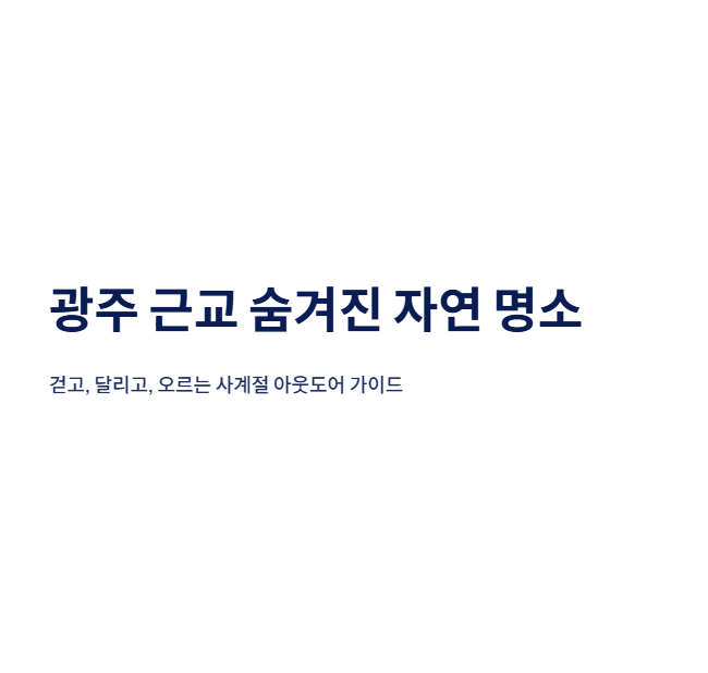 광주광역시 근교 산책&middot;달리기&middot;트레킹 명소 완벽 가이드 &amp;#124; 주말 액티비티 추천