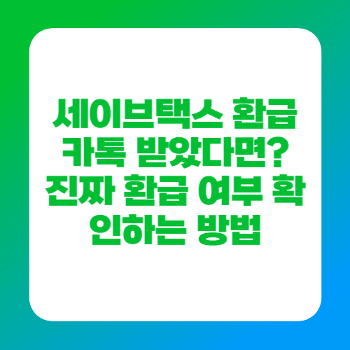 세이브택스 환급 카톡 받았다면 진짜 환급 여부 확인하는 방법