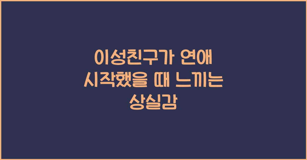 이성친구가 연애를 시작했을 때 느끼는 상실감