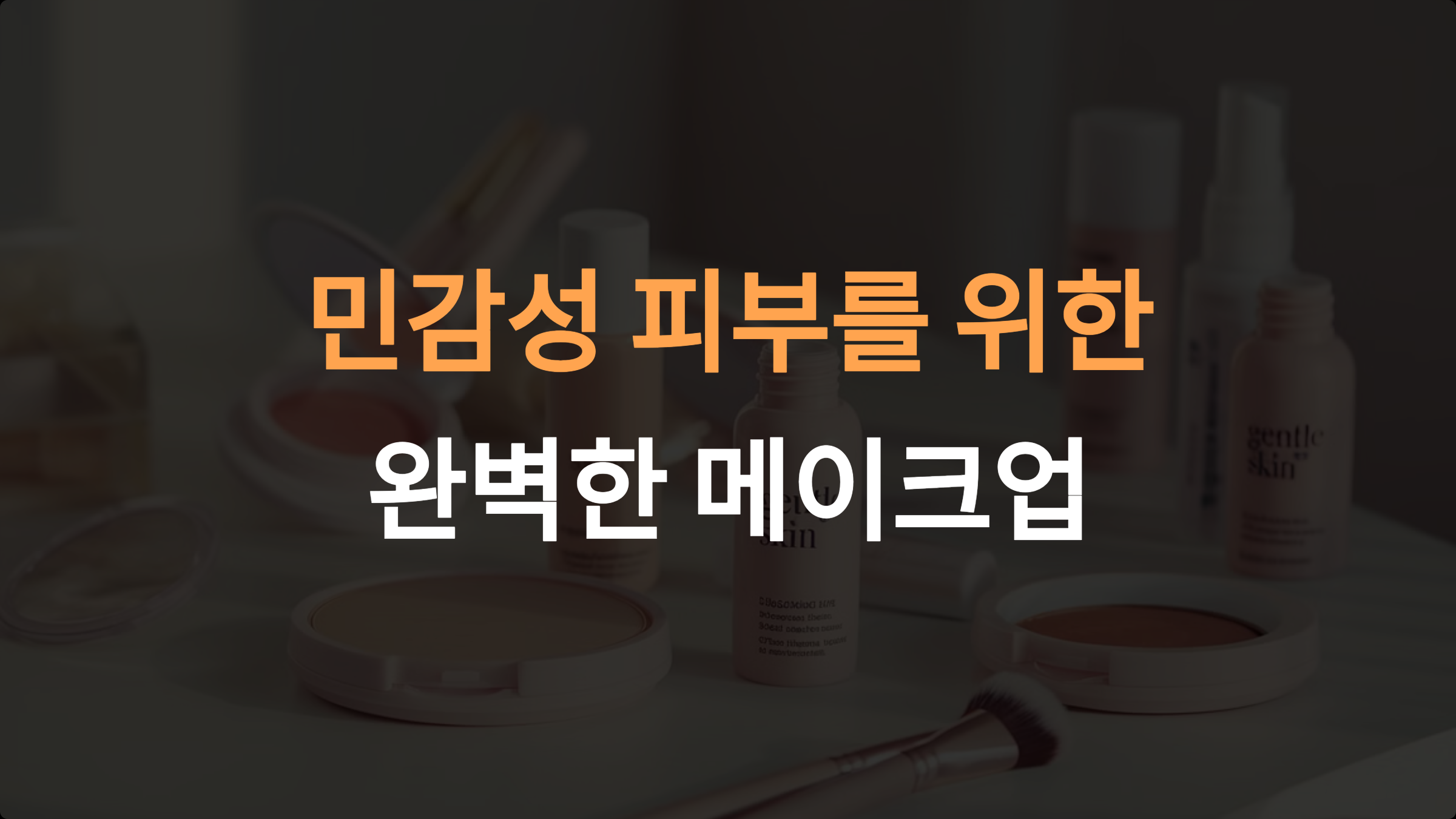 민감성 피부 메이크업: 자극 없는 메이크업부터 제거까지 완벽 가이드