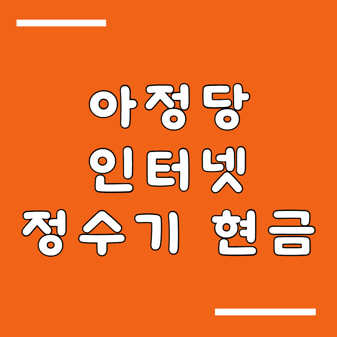 아정당 인터넷 가입, 아정당 정수기 렌탈 및 현금 지원 한눈에
