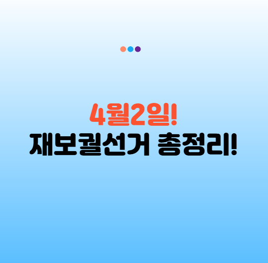 4월 2일 재보궐선거 지역 최신 업데이트 4월 선거 총정리!