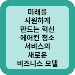 미래를 시원하게 만드는 혁신 에어컨 청소 서비스의 새로운 비지니스 모델