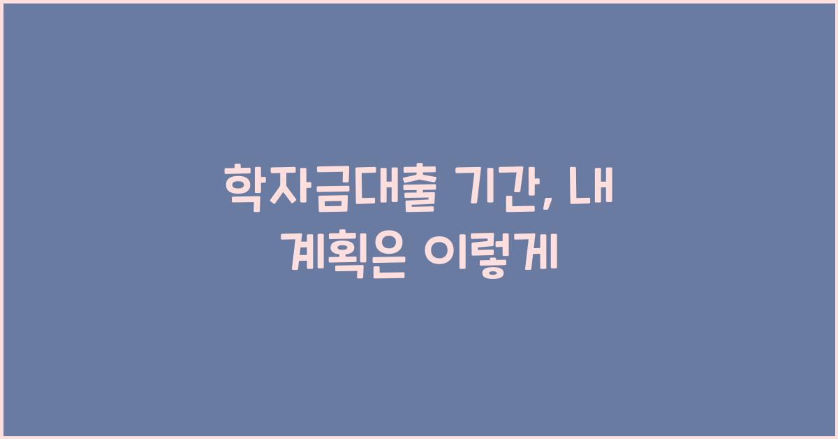 학자금대출 기간