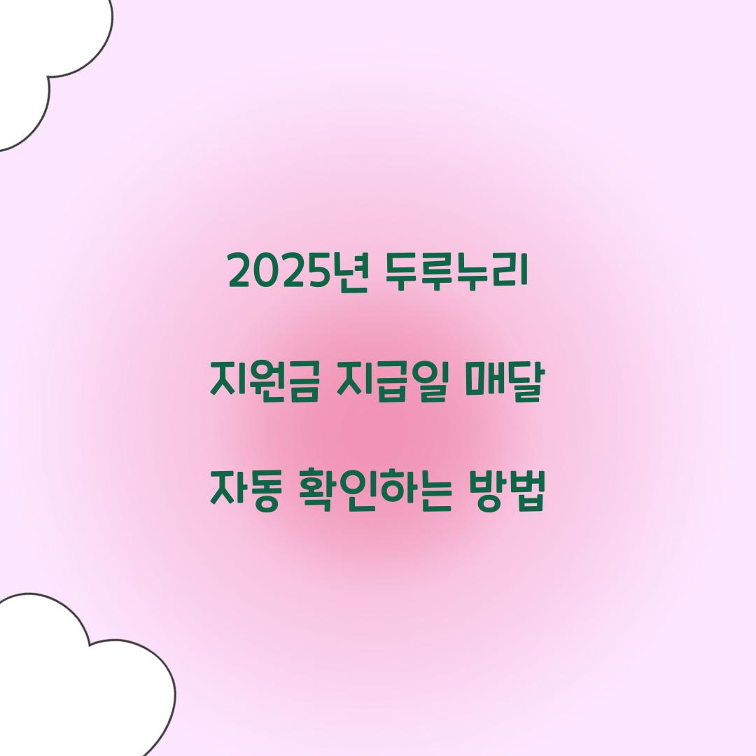 2025년 두루누리 지원금 지급일 매달 자동 확인하는 방법
