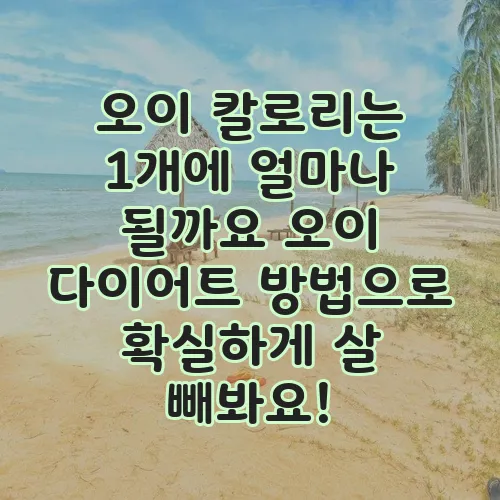 오이 칼로리는 1개에 얼마나 될까요 오이 다이어트 방법으로 확실하게 살 빼봐요!