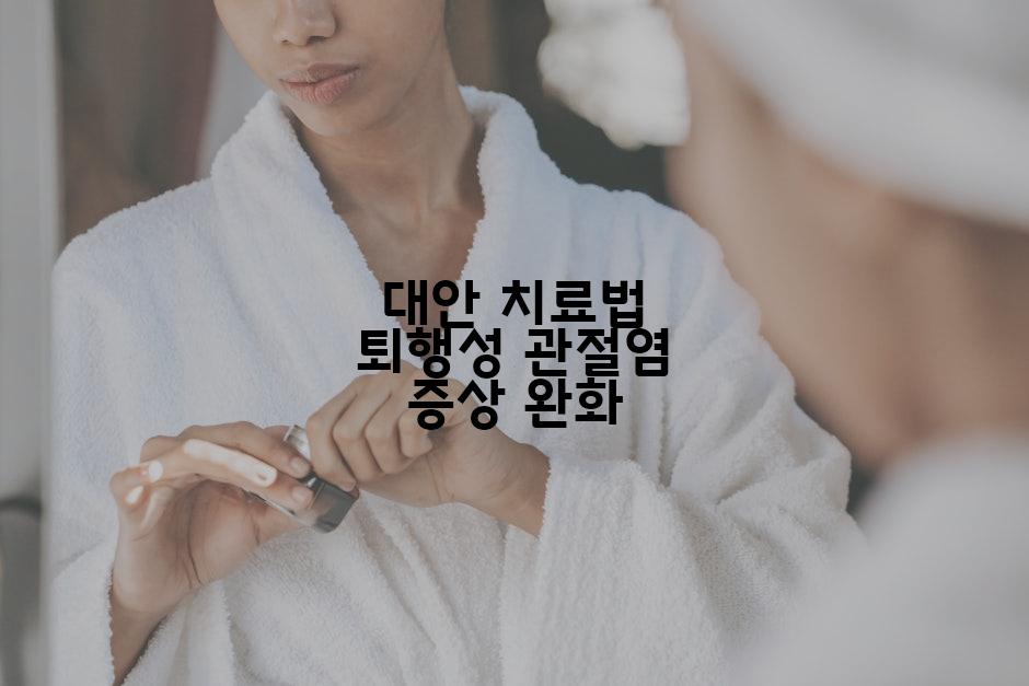 대안 치료법 퇴행성 관절염 증상 완화