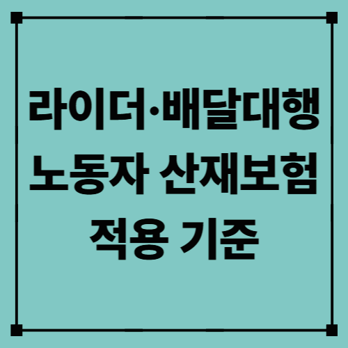 라이더·배달대행 노동자 산재보험 적용 기준｜꼭 알아야 할 핵심 정리